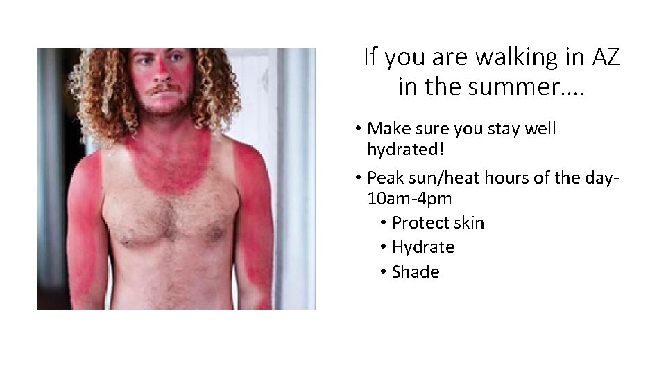 If you are walking in AZ in the summer…. • Make sure you stay