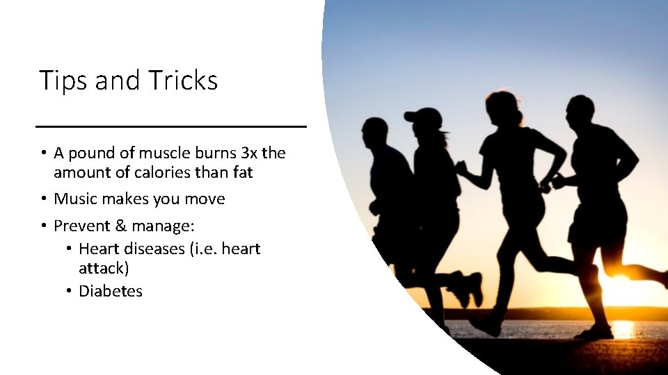 Tips and Tricks • A pound of muscle burns 3 x the amount of