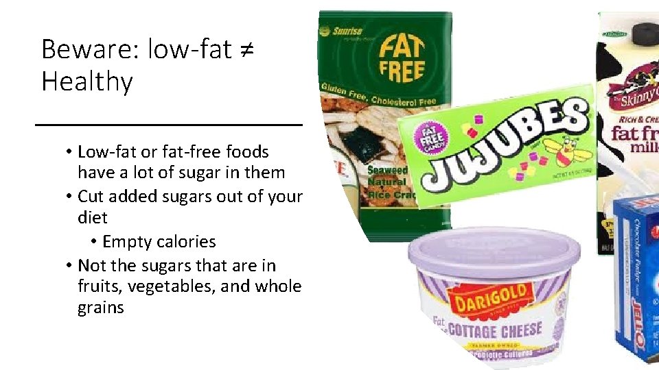 Beware: low-fat ≠ Healthy • Low-fat or fat-free foods have a lot of sugar