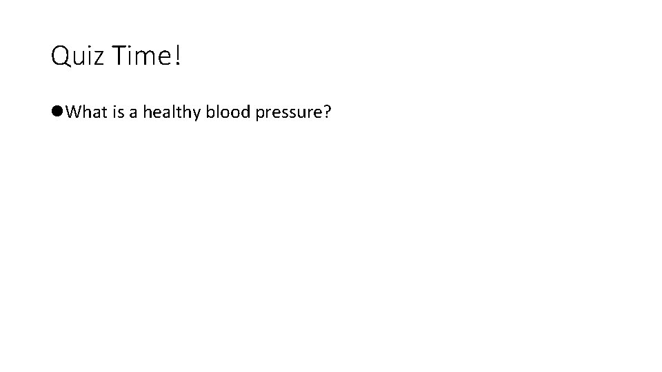 Quiz Time! l. What is a healthy blood pressure? 