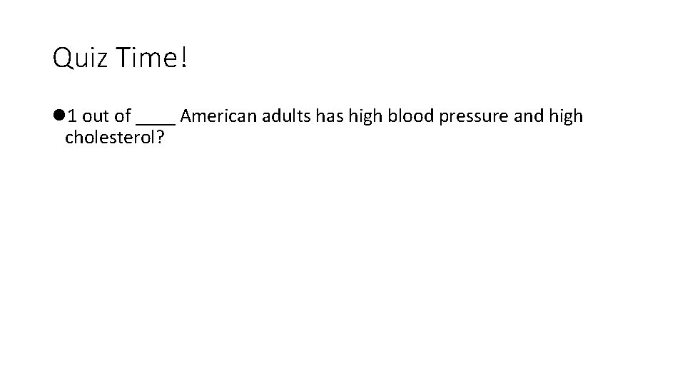 Quiz Time! l 1 out of ____ American adults has high blood pressure and