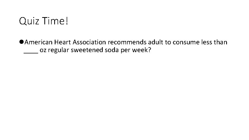 Quiz Time! l. American Heart Association recommends adult to consume less than ____ oz