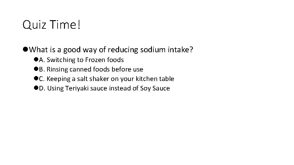 Quiz Time! l. What is a good way of reducing sodium intake? l. A.