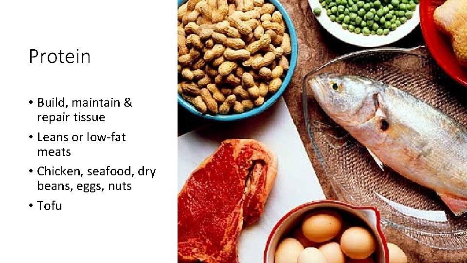 Protein • Build, maintain & repair tissue • Leans or low-fat meats • Chicken,