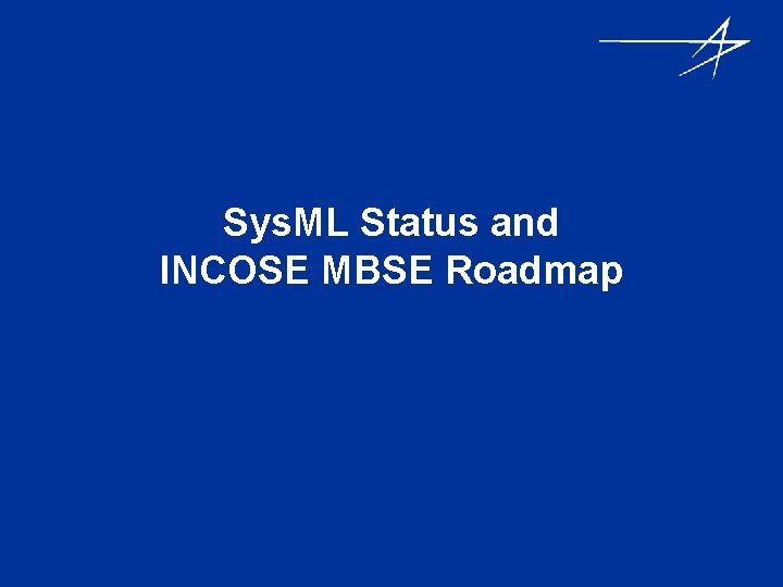 Sys. ML Status and INCOSE MBSE Roadmap 