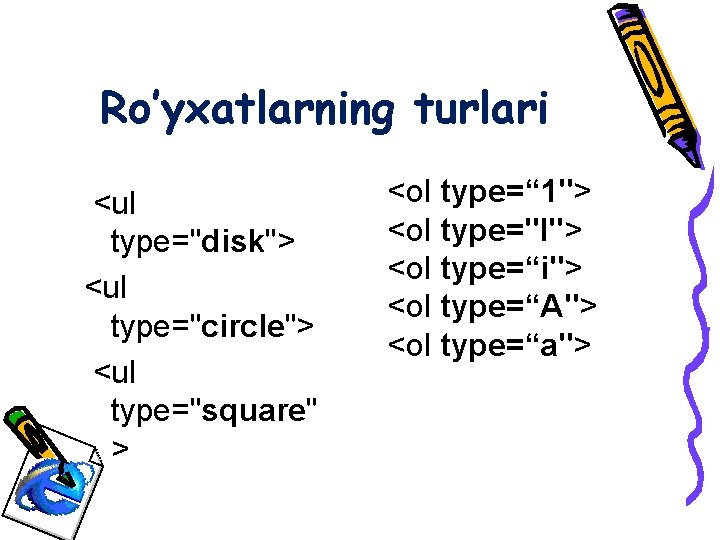 Ro’yxatlarning turlari <ul type="disk"> <ul type="circle"> <ul type="square" > <ol type=“ 1"> <ol type="I">