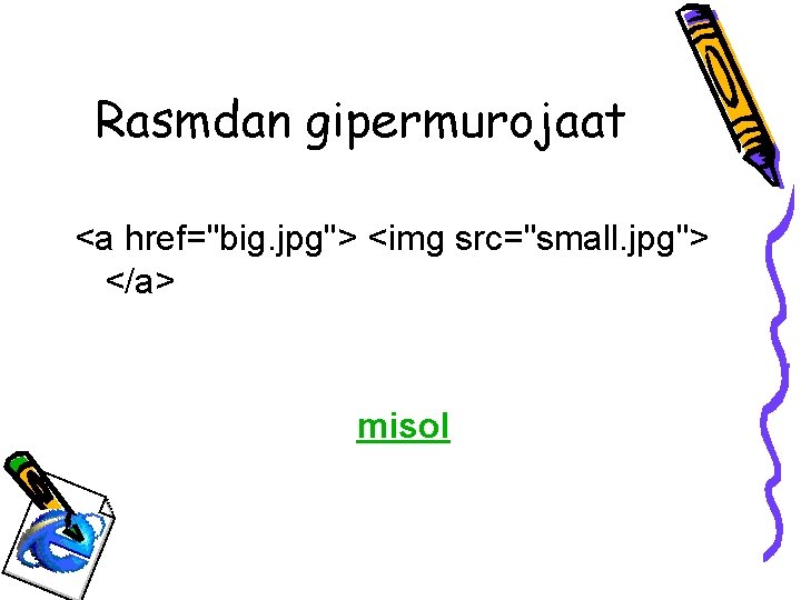 Rasmdan gipermurojaat <a href="big. jpg"> <img src="small. jpg"> </a> misol 