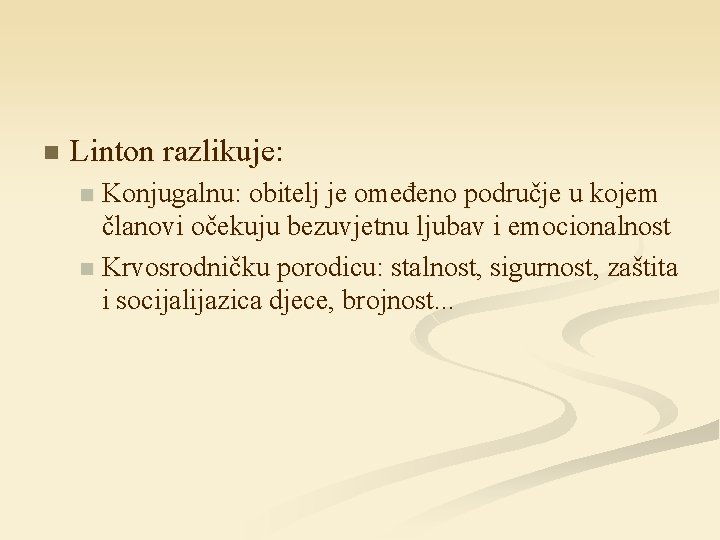 n Linton razlikuje: Konjugalnu: obitelj je omeđeno područje u kojem članovi očekuju bezuvjetnu ljubav