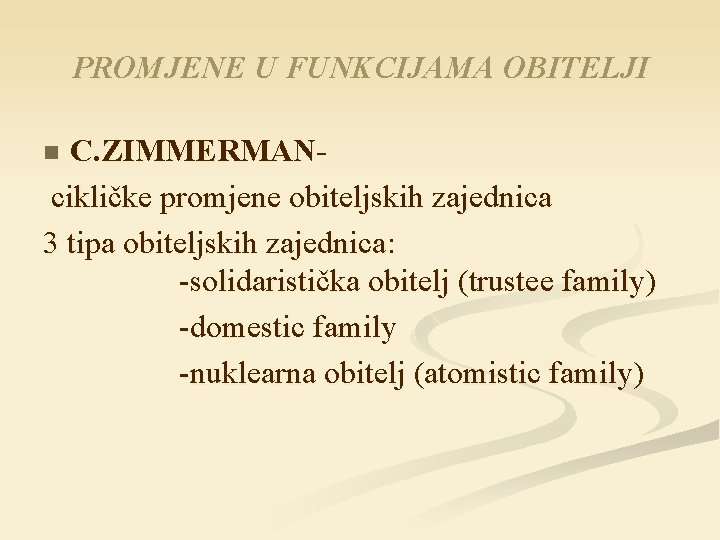 PROMJENE U FUNKCIJAMA OBITELJI C. ZIMMERMANcikličke promjene obiteljskih zajednica 3 tipa obiteljskih zajednica: -solidaristička