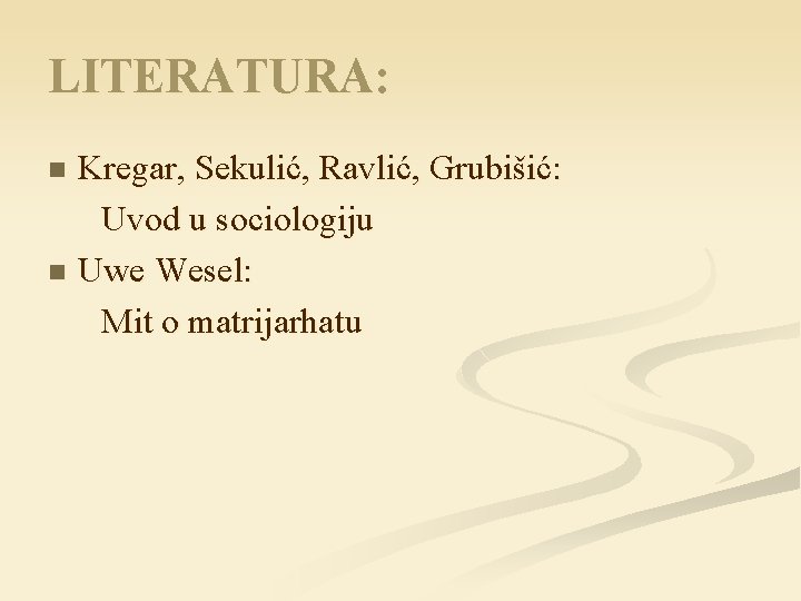 LITERATURA: Kregar, Sekulić, Ravlić, Grubišić: Uvod u sociologiju n Uwe Wesel: Mit o matrijarhatu