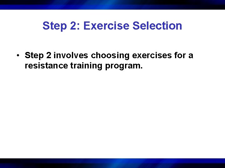 Step 2: Exercise Selection • Step 2 involves choosing exercises for a resistance training