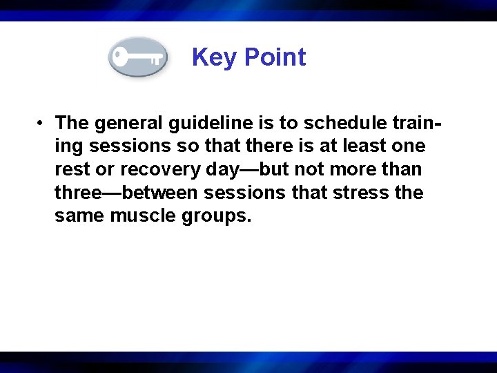 Key Point • The general guideline is to schedule training sessions so that there