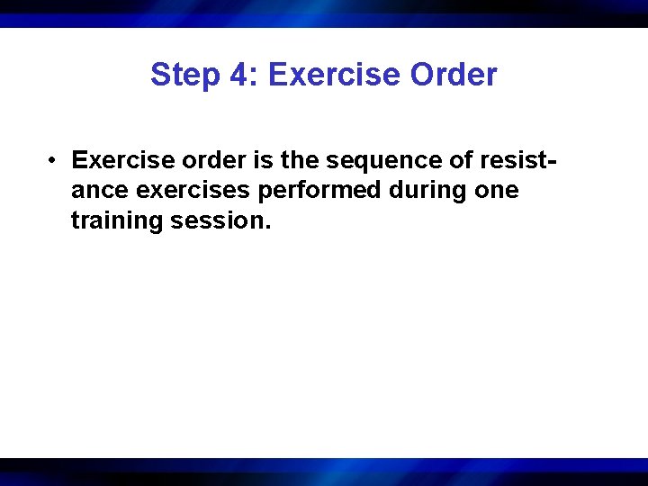 Step 4: Exercise Order • Exercise order is the sequence of resistance exercises performed
