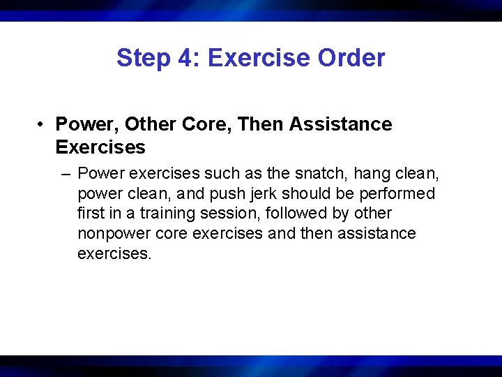 Step 4: Exercise Order • Power, Other Core, Then Assistance Exercises – Power exercises