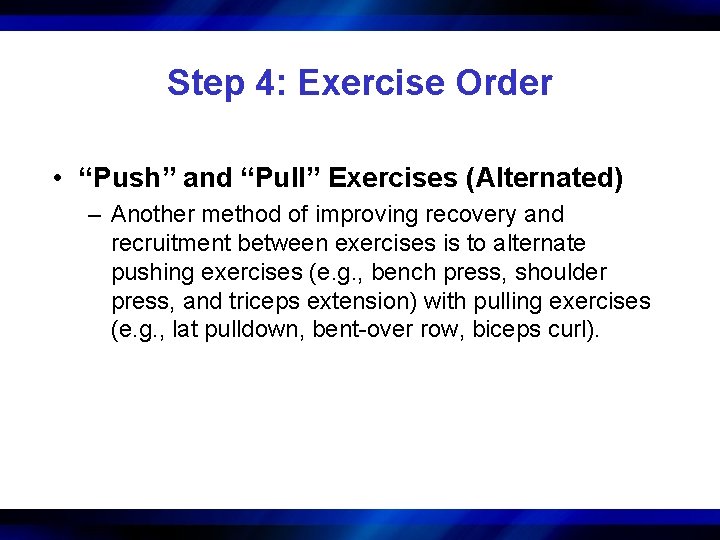 Step 4: Exercise Order • “Push” and “Pull” Exercises (Alternated) – Another method of