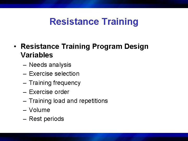 Resistance Training • Resistance Training Program Design Variables – – – – Needs analysis