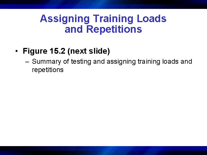Assigning Training Loads and Repetitions • Figure 15. 2 (next slide) – Summary of