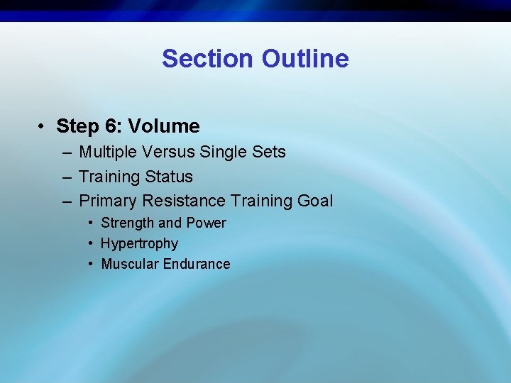 Section Outline • Step 6: Volume – Multiple Versus Single Sets – Training Status