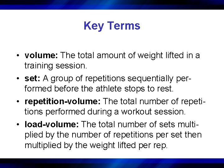 Key Terms • volume: The total amount of weight lifted in a training session.