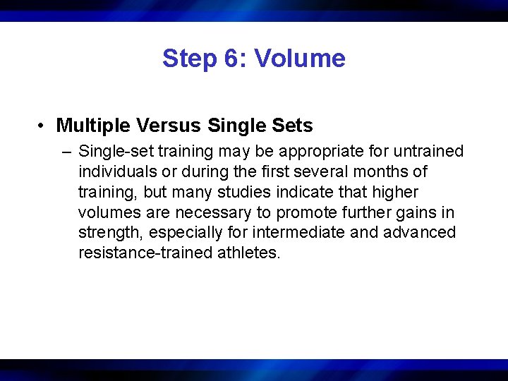 Step 6: Volume • Multiple Versus Single Sets – Single-set training may be appropriate