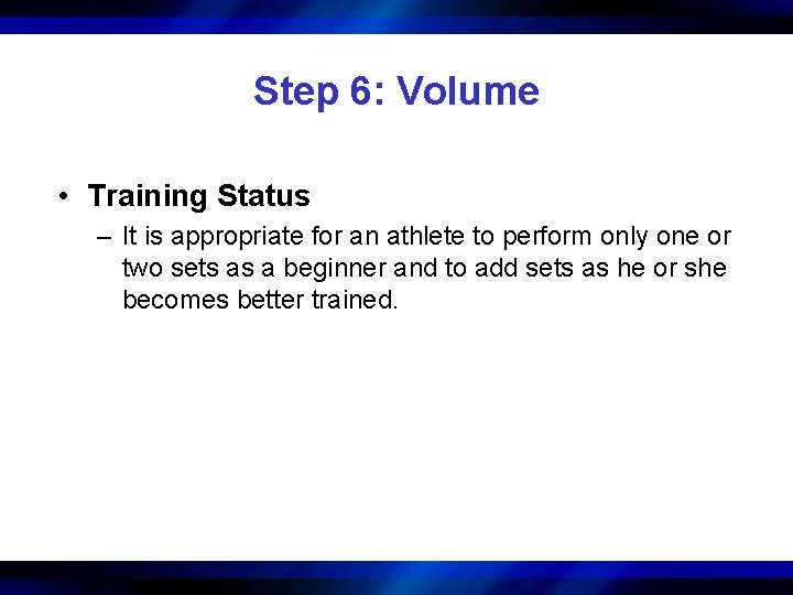 Step 6: Volume • Training Status – It is appropriate for an athlete to