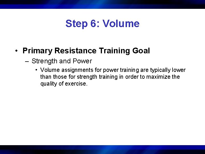 Step 6: Volume • Primary Resistance Training Goal – Strength and Power • Volume