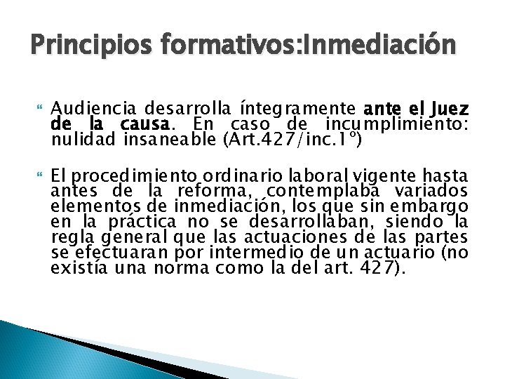 Principios formativos: Inmediación Audiencia desarrolla íntegramente ante el Juez de la causa. En caso