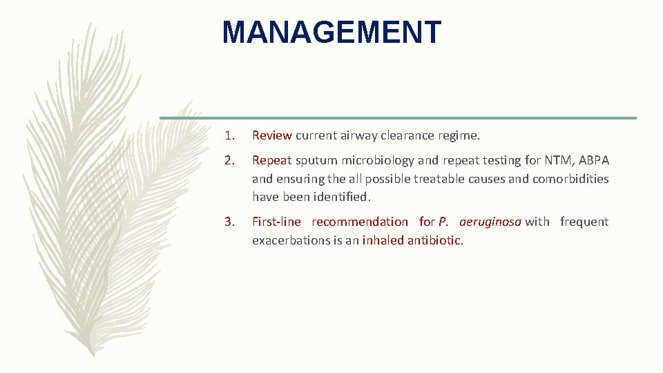 MANAGEMENT 1. Review current airway clearance regime. 2. Repeat sputum microbiology and repeat testing