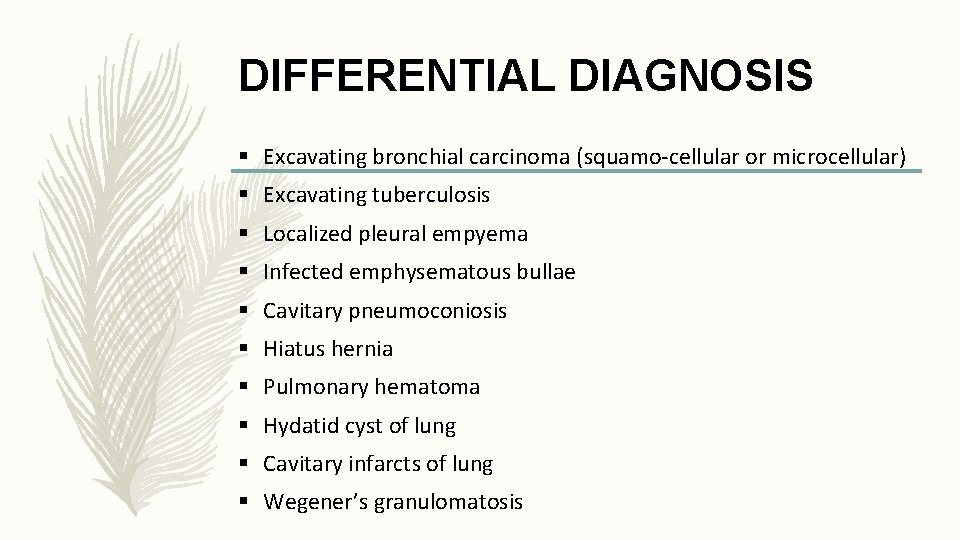 DIFFERENTIAL DIAGNOSIS § Excavating bronchial carcinoma (squamo-cellular or microcellular) § Excavating tuberculosis § Localized
