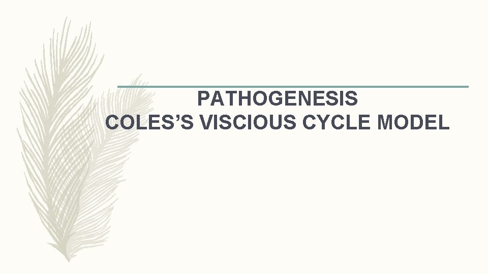 PATHOGENESIS COLES’S VISCIOUS CYCLE MODEL 