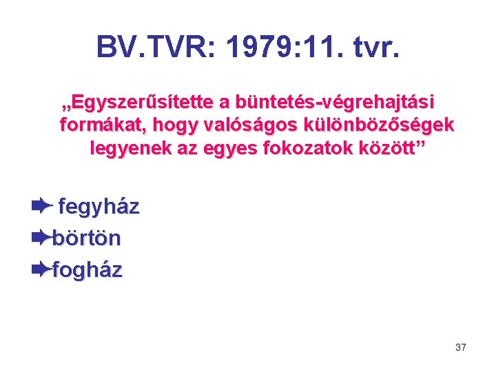 BV. TVR: 1979: 11. tvr. „Egyszerűsítette a büntetés-végrehajtási formákat, hogy valóságos különbözőségek legyenek az