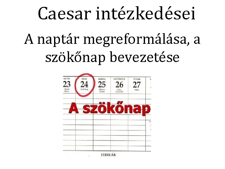 Caesar intézkedései A naptár megreformálása, a szökőnap bevezetése 