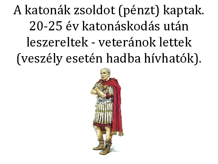 A katonák zsoldot (pénzt) kaptak. 20 -25 év katonáskodás után leszereltek - veteránok lettek