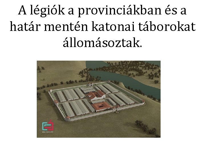 A légiók a provinciákban és a határ mentén katonai táborokat állomásoztak. 