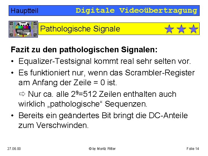 Hauptteil Digitale Videoübertragung Pathologische Signale Fazit zu den pathologischen Signalen: • Equalizer-Testsignal kommt real