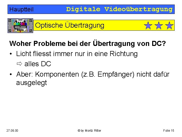 Hauptteil Digitale Videoübertragung Optische Übertragung Woher Probleme bei der Übertragung von DC? • Licht