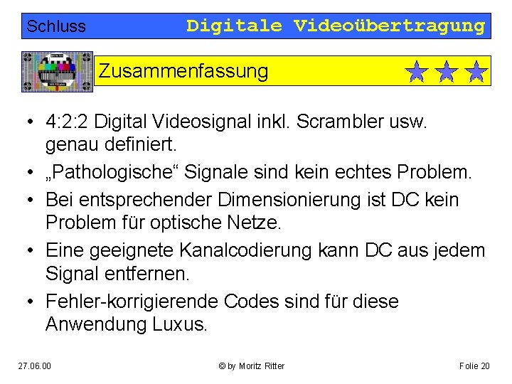 Schluss Digitale Videoübertragung Zusammenfassung • 4: 2: 2 Digital Videosignal inkl. Scrambler usw. genau