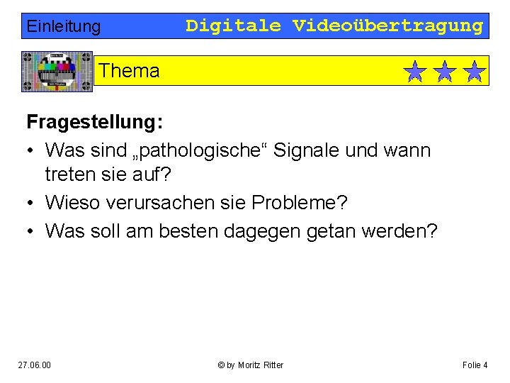 Einleitung Digitale Videoübertragung Thema Fragestellung: • Was sind „pathologische“ Signale und wann treten sie
