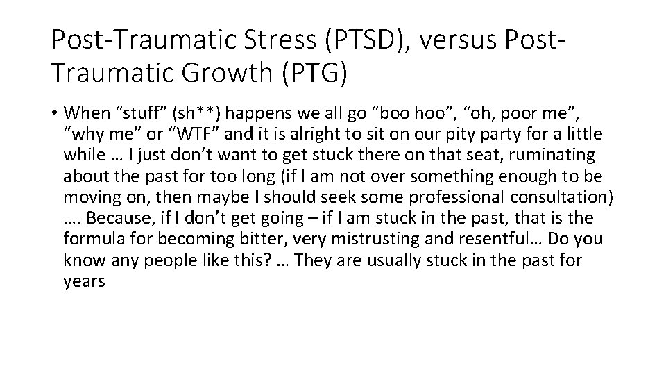 Post-Traumatic Stress (PTSD), versus Post. Traumatic Growth (PTG) • When “stuff” (sh**) happens we