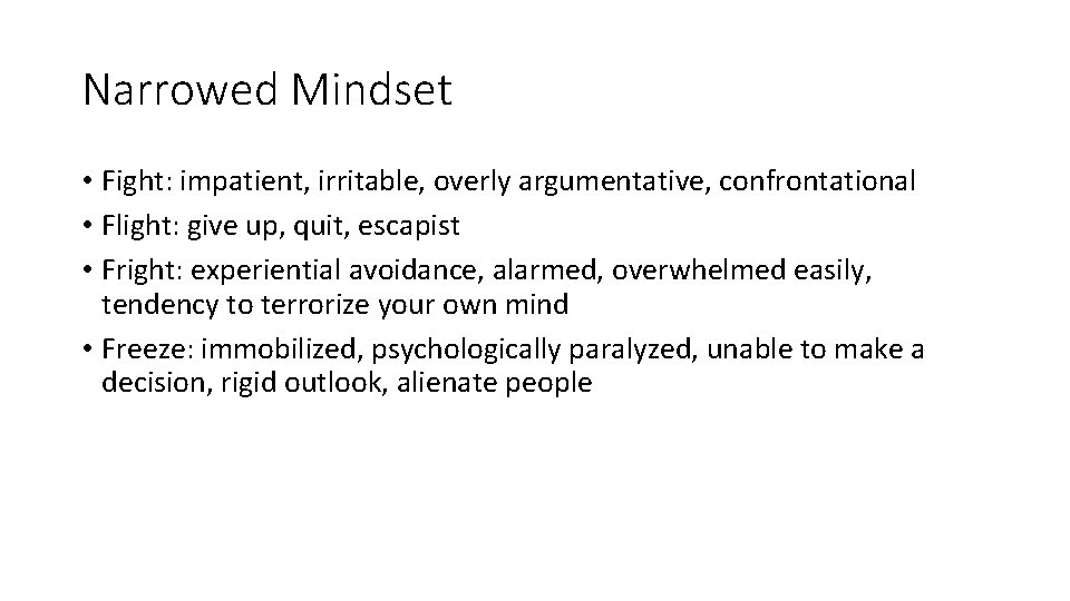 Narrowed Mindset • Fight: impatient, irritable, overly argumentative, confrontational • Flight: give up, quit,
