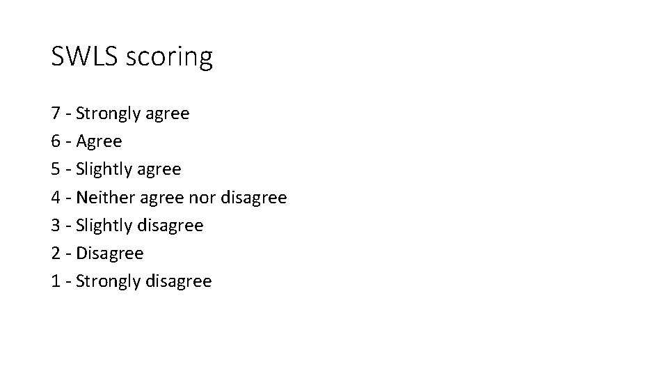 SWLS scoring 7 - Strongly agree 6 - Agree 5 - Slightly agree 4