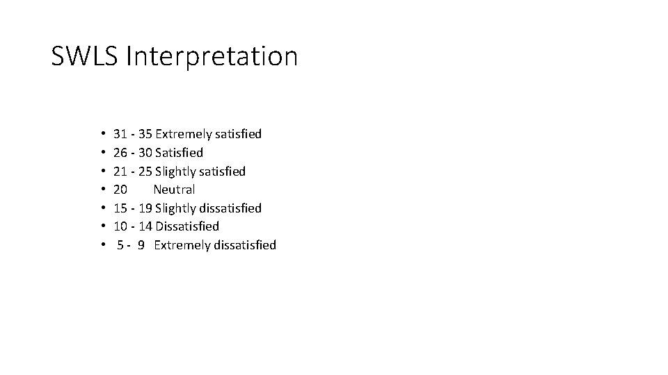 SWLS Interpretation • • 31 - 35 Extremely satisfied 26 - 30 Satisfied 21