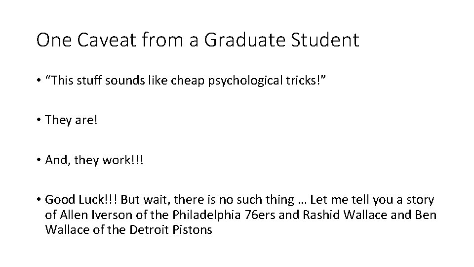 One Caveat from a Graduate Student • “This stuff sounds like cheap psychological tricks!”