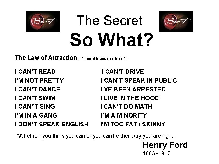 The Secret So What? The Law of Attraction - “Thoughts become things”… I CAN’T