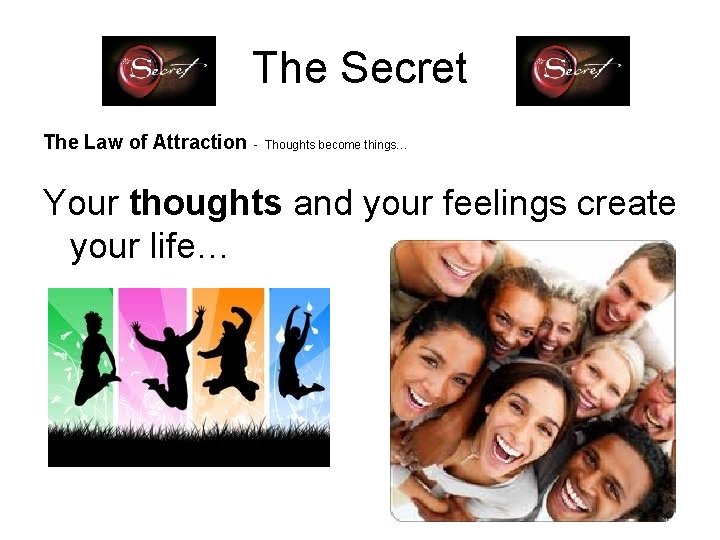 The Secret The Law of Attraction - Thoughts become things… Your thoughts and your