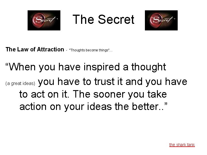 The Secret The Law of Attraction - “Thoughts become things”… “When you have inspired