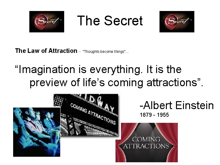 The Secret The Law of Attraction - “Thoughts become things”… “Imagination is everything. It