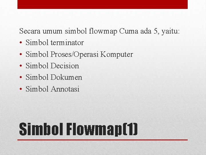 Secara umum simbol flowmap Cuma ada 5, yaitu: • Simbol terminator • Simbol Proses/Operasi