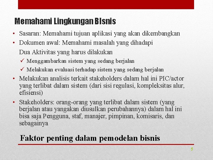 Memahami Lingkungan BIsnis • Sasaran: Memahami tujuan aplikasi yang akan dikembangkan • Dokumen awal: