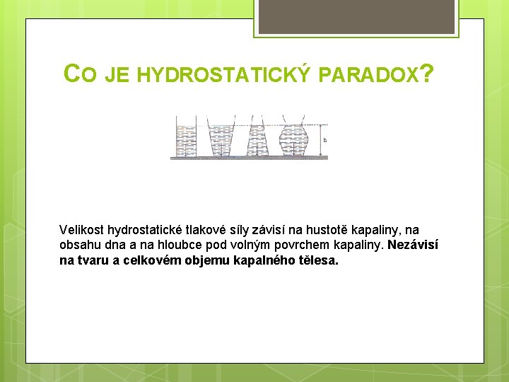 CO JE HYDROSTATICKÝ PARADOX? Velikost hydrostatické tlakové síly závisí na hustotě kapaliny, na obsahu